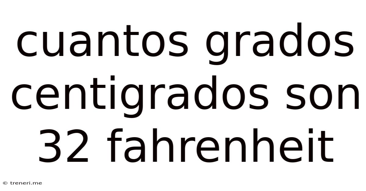 Cuantos Grados Centigrados Son 32 Fahrenheit