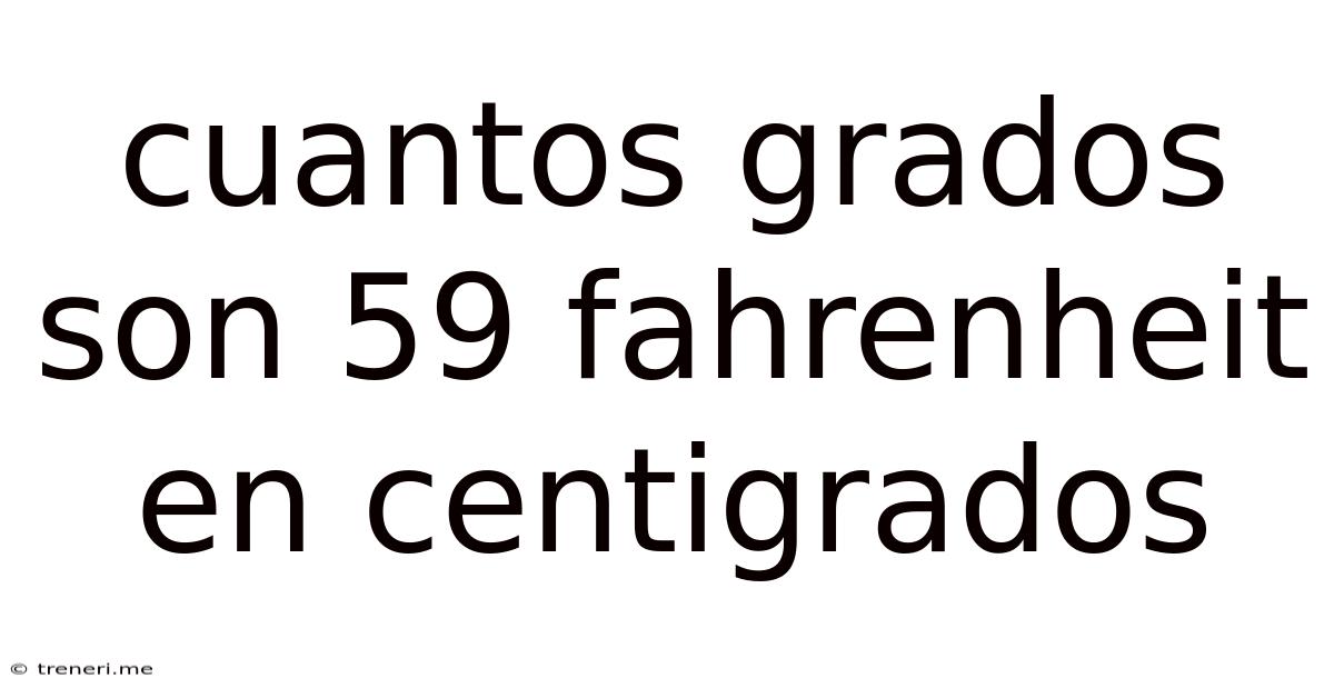 Cuantos Grados Son 59 Fahrenheit En Centigrados