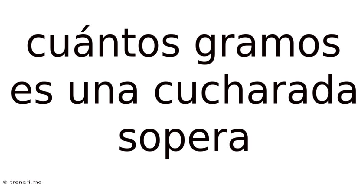 Cuántos Gramos Es Una Cucharada Sopera