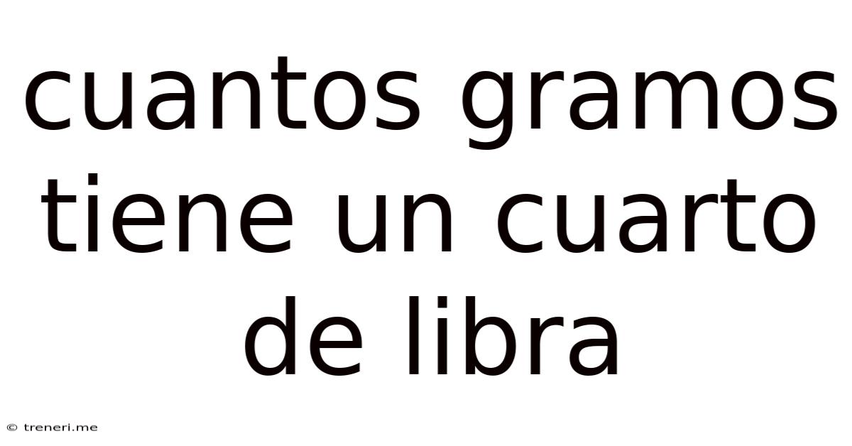 Cuantos Gramos Tiene Un Cuarto De Libra