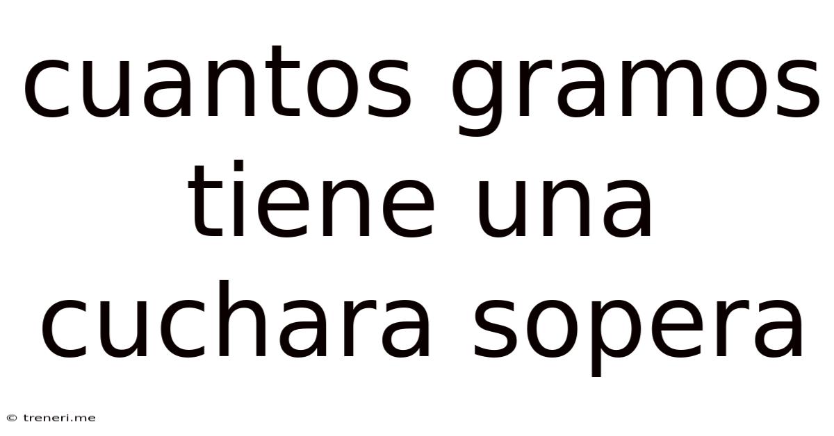 Cuantos Gramos Tiene Una Cuchara Sopera