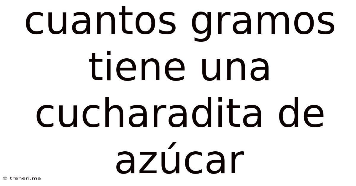 Cuantos Gramos Tiene Una Cucharadita De Azúcar