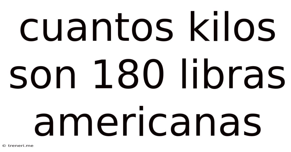 Cuantos Kilos Son 180 Libras Americanas