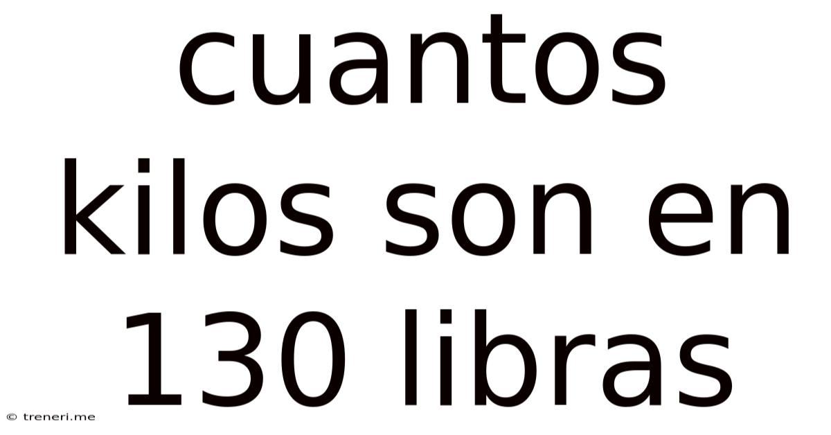 Cuantos Kilos Son En 130 Libras