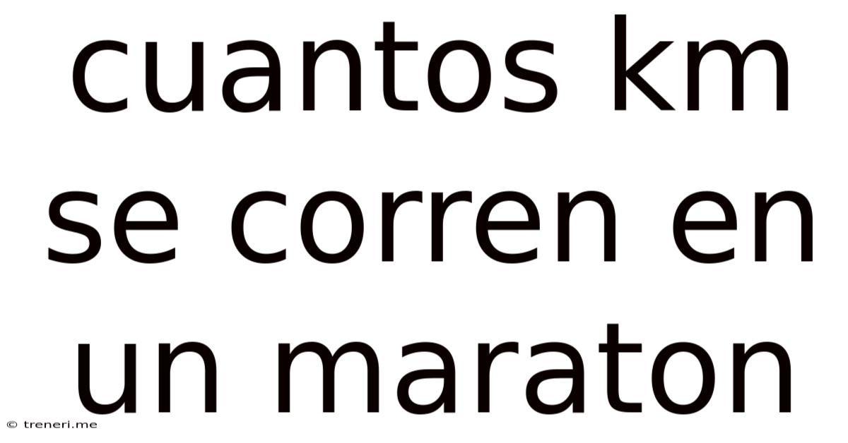 Cuantos Km Se Corren En Un Maraton