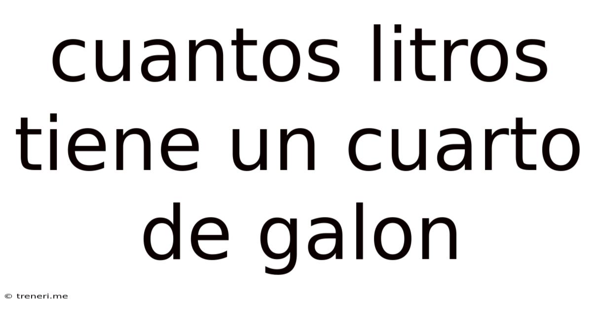 Cuantos Litros Tiene Un Cuarto De Galon