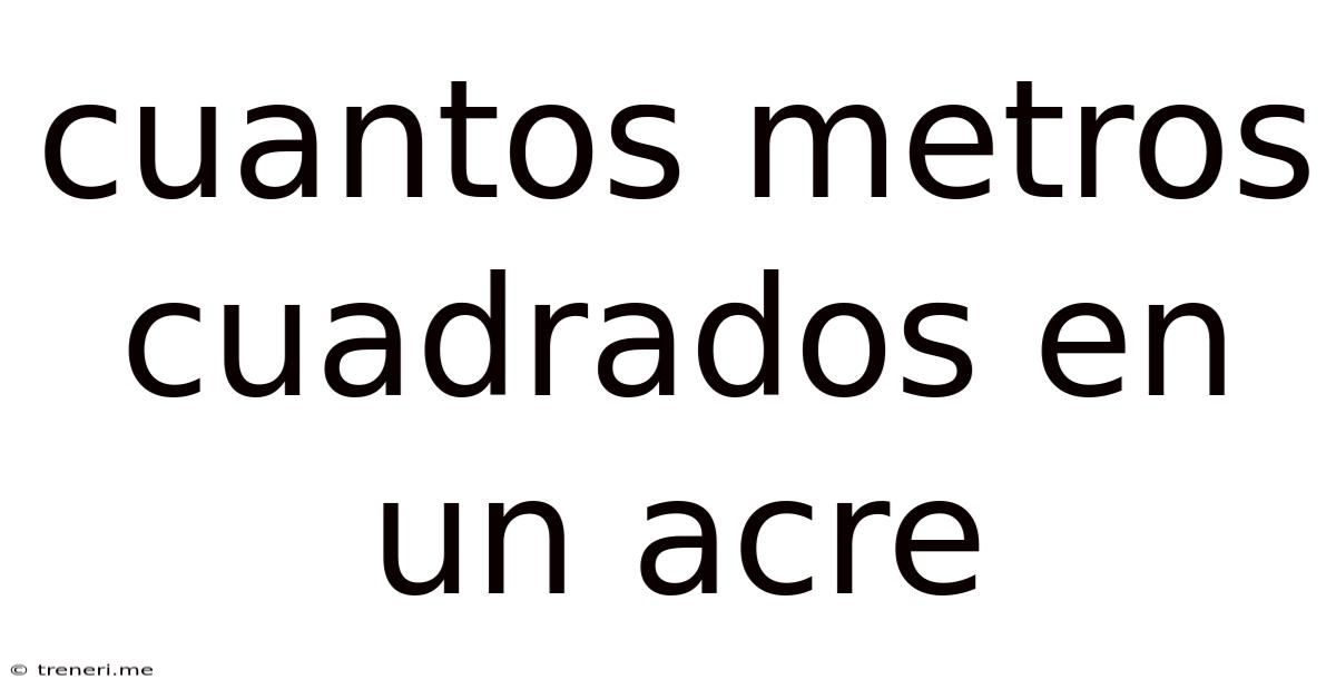 Cuantos Metros Cuadrados En Un Acre