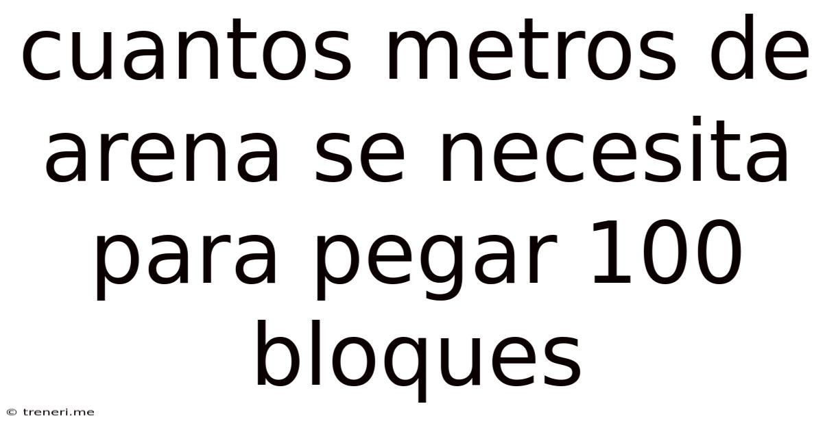 Cuantos Metros De Arena Se Necesita Para Pegar 100 Bloques
