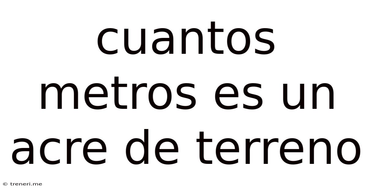 Cuantos Metros Es Un Acre De Terreno