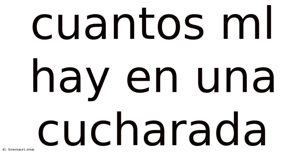 Cuantos Ml Hay En Una Cucharada