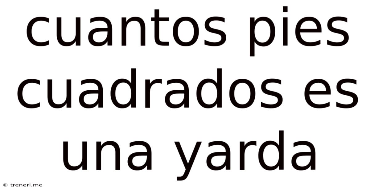 Cuantos Pies Cuadrados Es Una Yarda