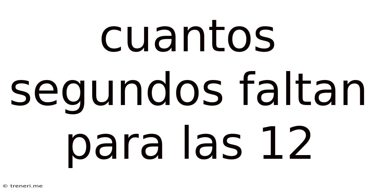 Cuantos Segundos Faltan Para Las 12