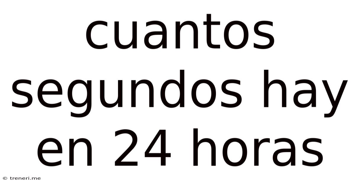 Cuantos Segundos Hay En 24 Horas