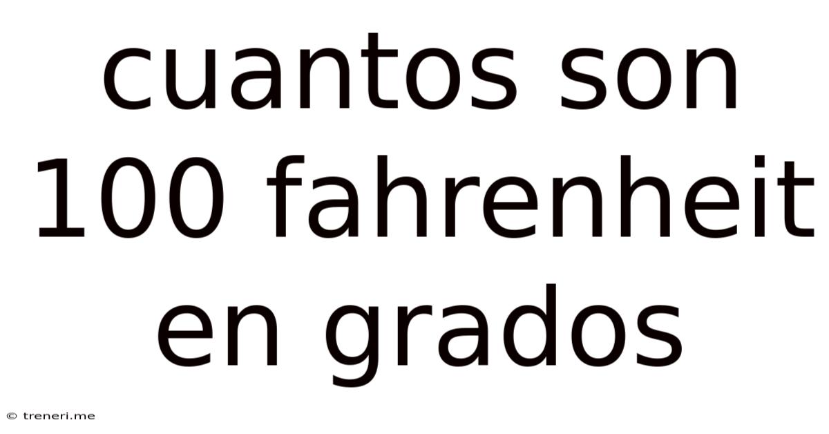 Cuantos Son 100 Fahrenheit En Grados