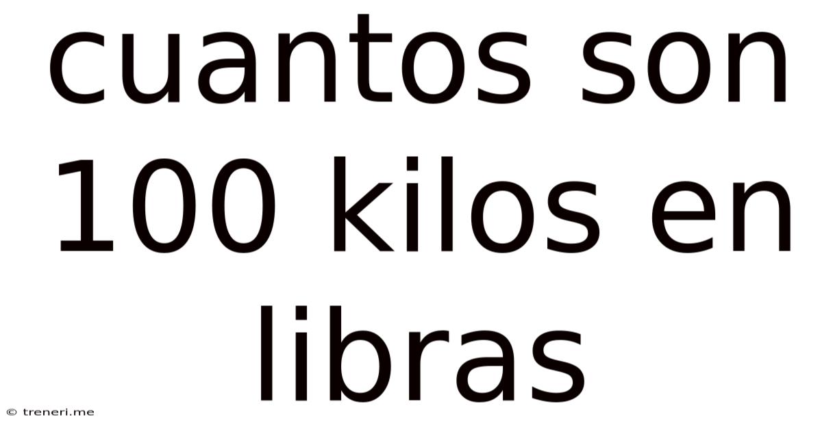 Cuantos Son 100 Kilos En Libras