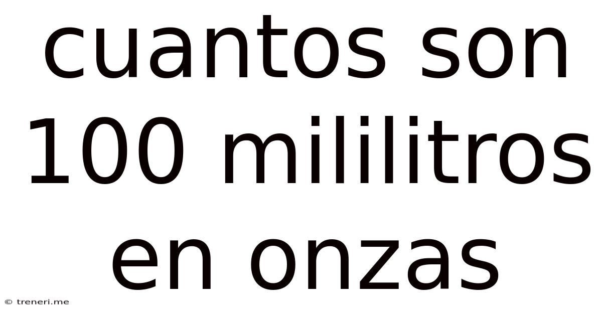 Cuantos Son 100 Mililitros En Onzas