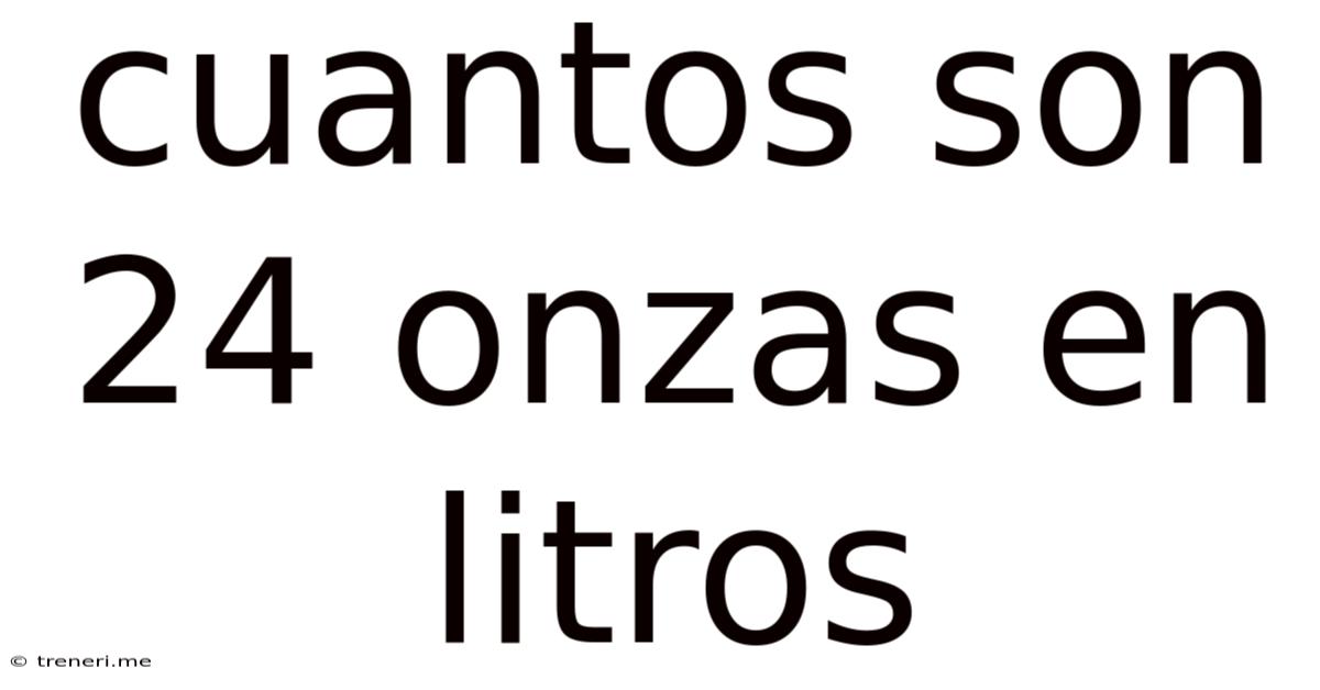 Cuantos Son 24 Onzas En Litros