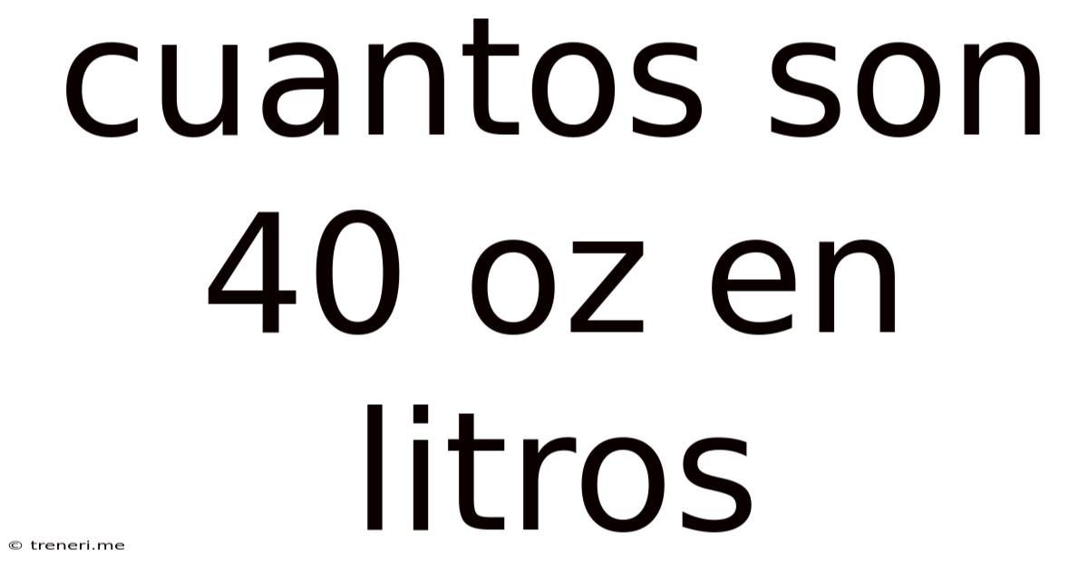 Cuantos Son 40 Oz En Litros