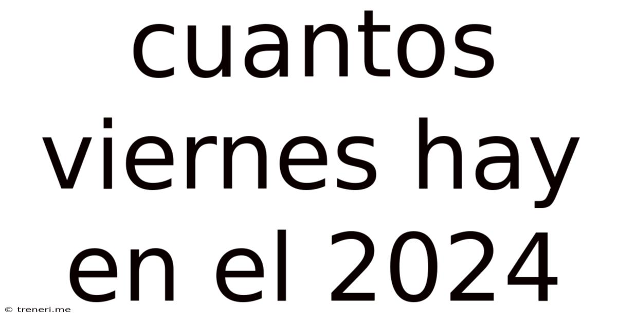 Cuantos Viernes Hay En El 2024