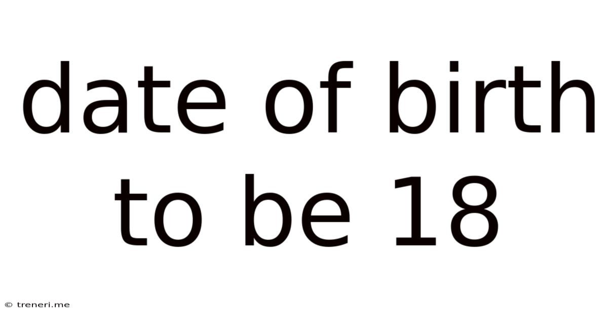 Date Of Birth To Be 18