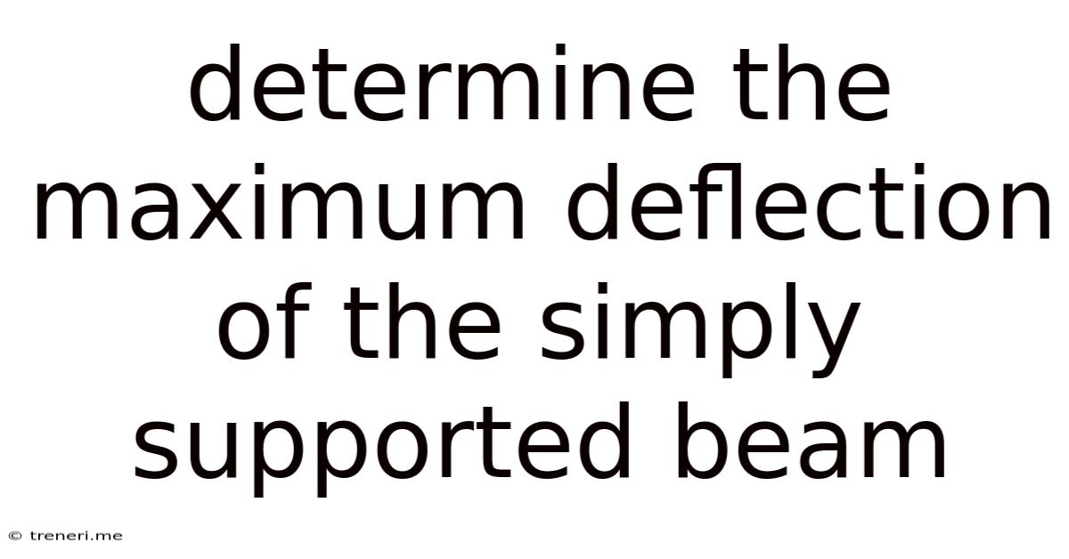 Determine The Maximum Deflection Of The Simply Supported Beam
