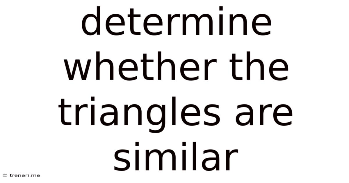 Determine Whether The Triangles Are Similar