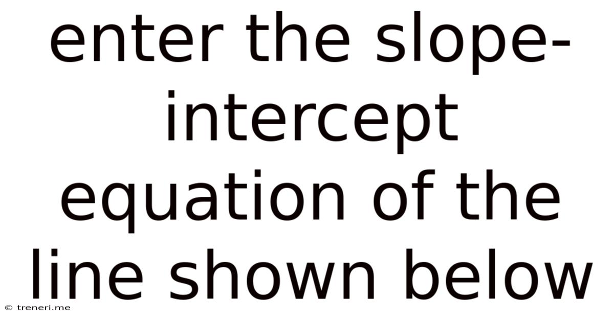 Enter The Slope-intercept Equation Of The Line Shown Below