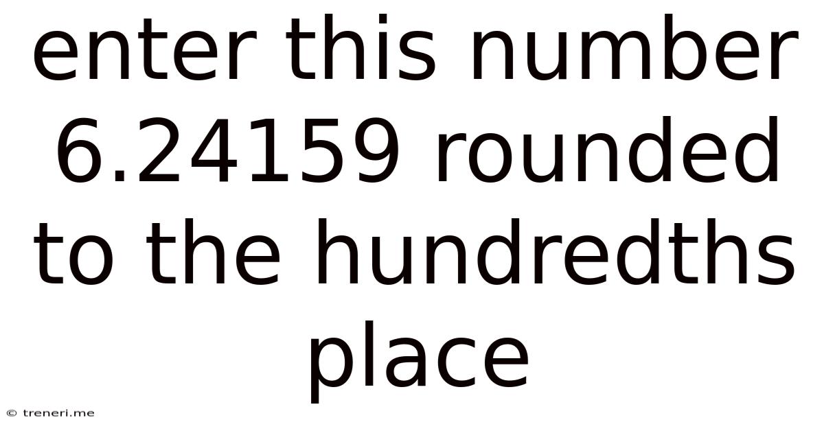 Enter This Number 6.24159 Rounded To The Hundredths Place
