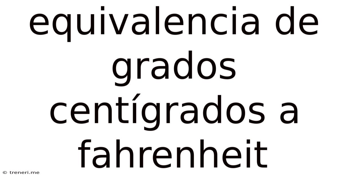 Equivalencia De Grados Centígrados A Fahrenheit