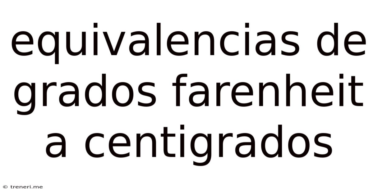 Equivalencias De Grados Farenheit A Centigrados