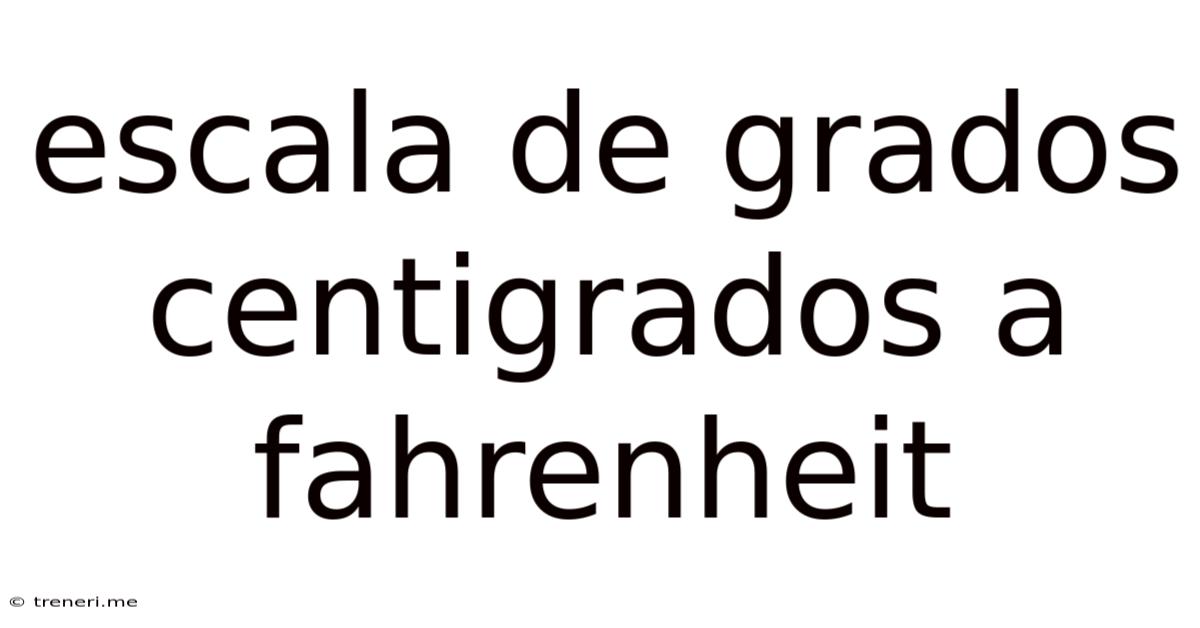 Escala De Grados Centigrados A Fahrenheit