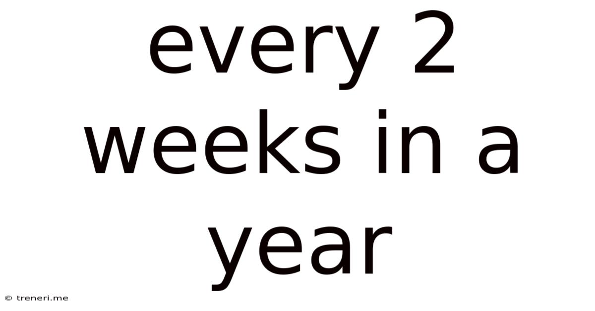 Every 2 Weeks In A Year