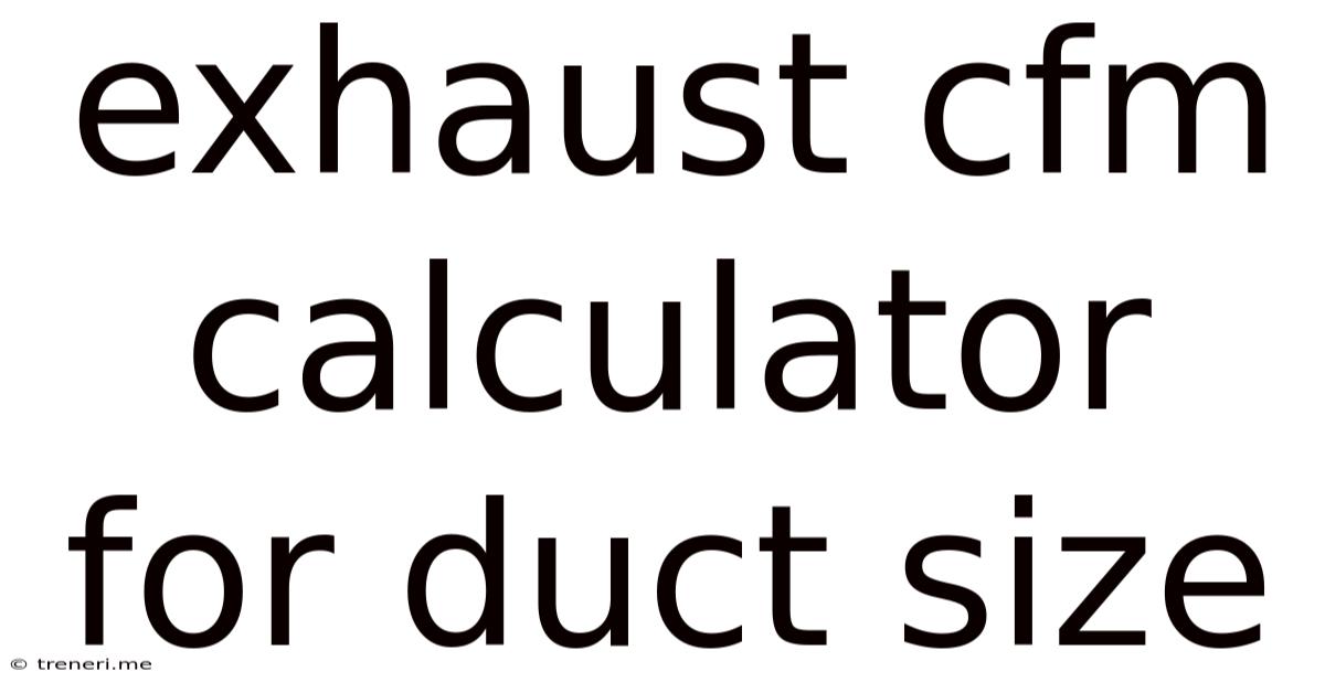 Exhaust Cfm Calculator For Duct Size
