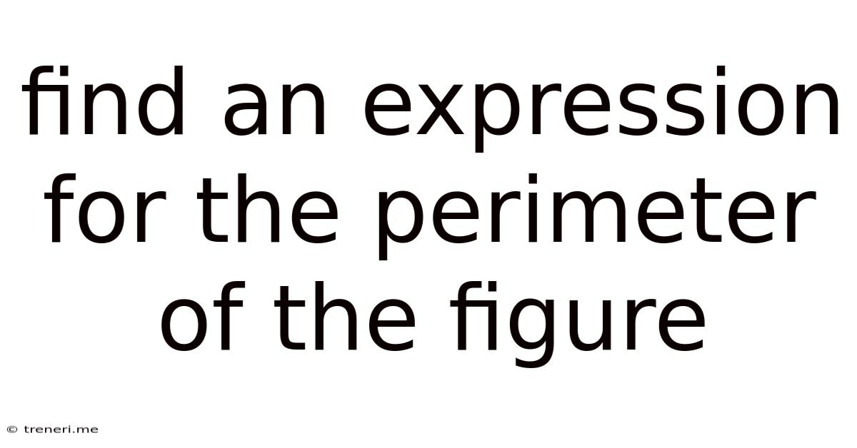 Find An Expression For The Perimeter Of The Figure