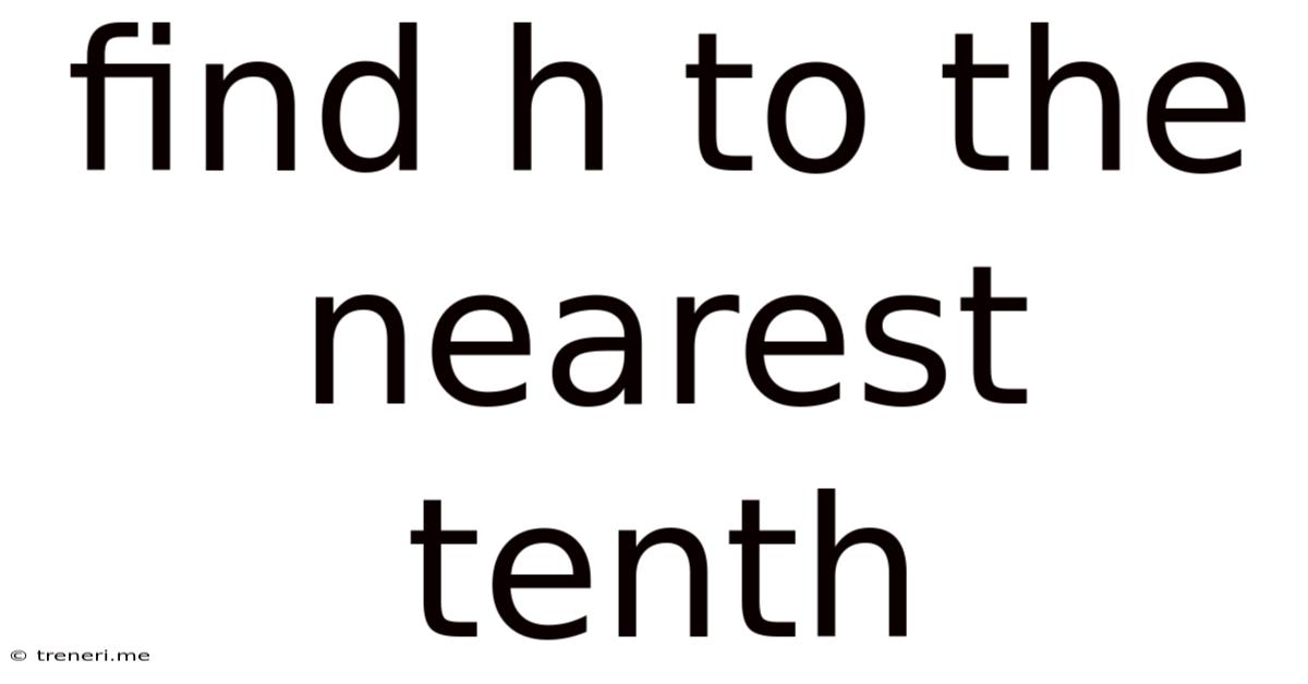 Find H To The Nearest Tenth