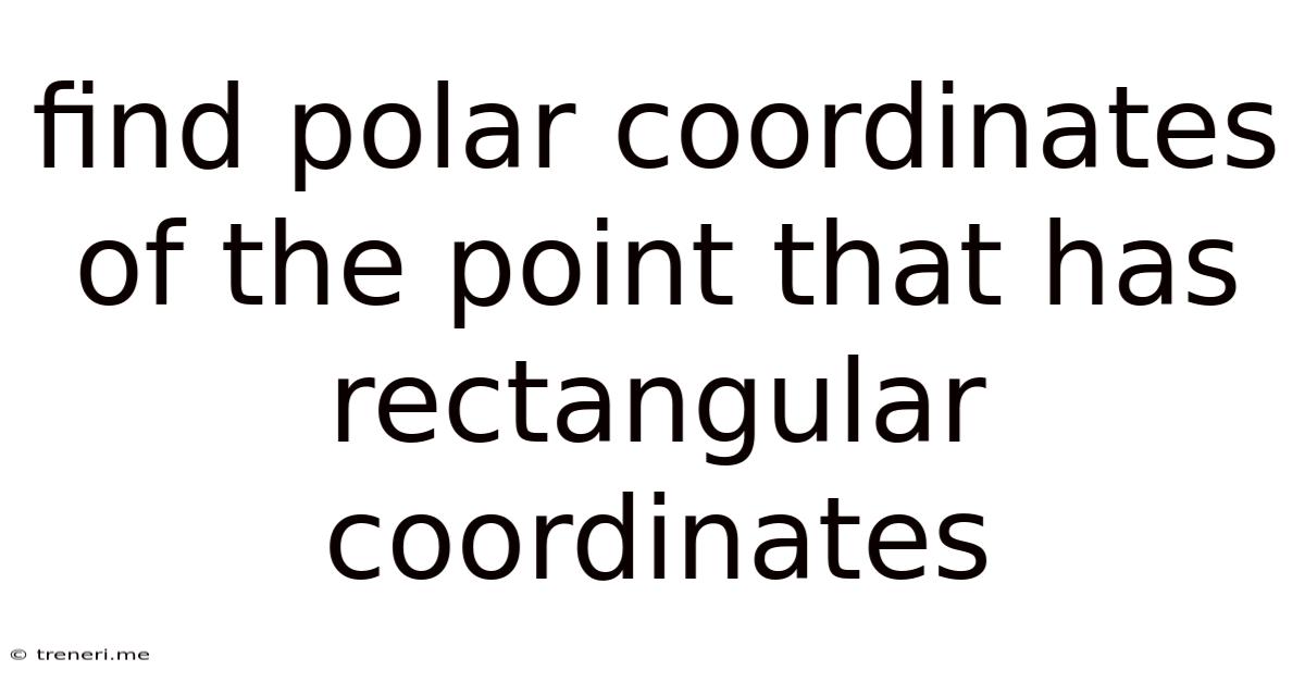 Find Polar Coordinates Of The Point That Has Rectangular Coordinates