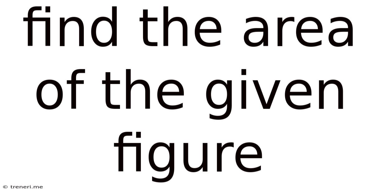 Find The Area Of The Given Figure