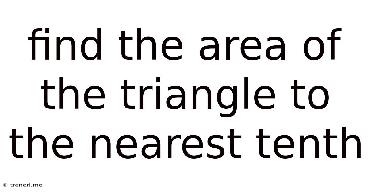 Find The Area Of The Triangle To The Nearest Tenth