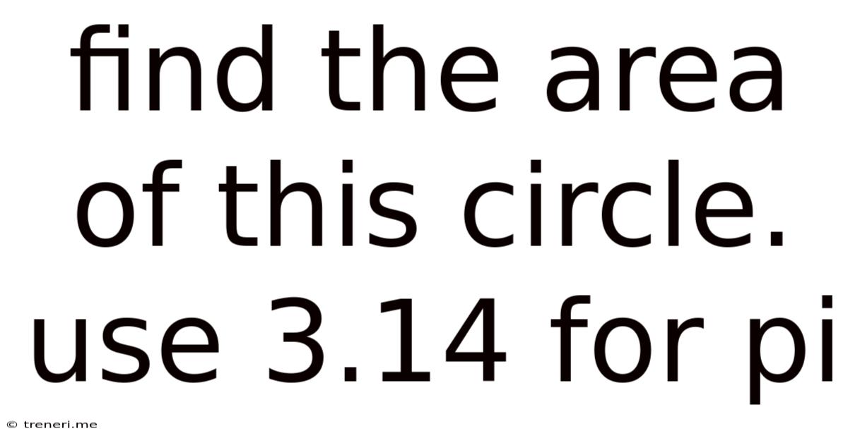 Find The Area Of This Circle. Use 3.14 For Pi