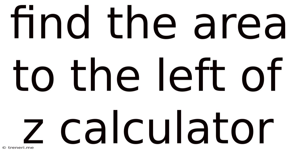 Find The Area To The Left Of Z Calculator