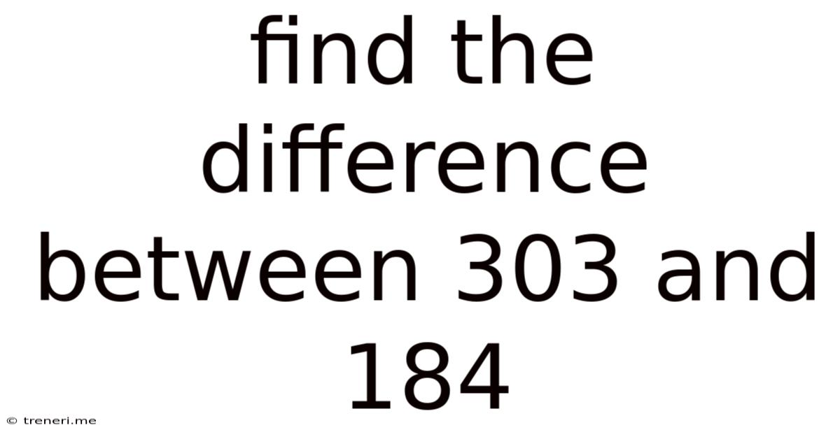 Find The Difference Between 303 And 184