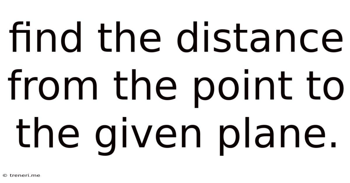 Find The Distance From The Point To The Given Plane.