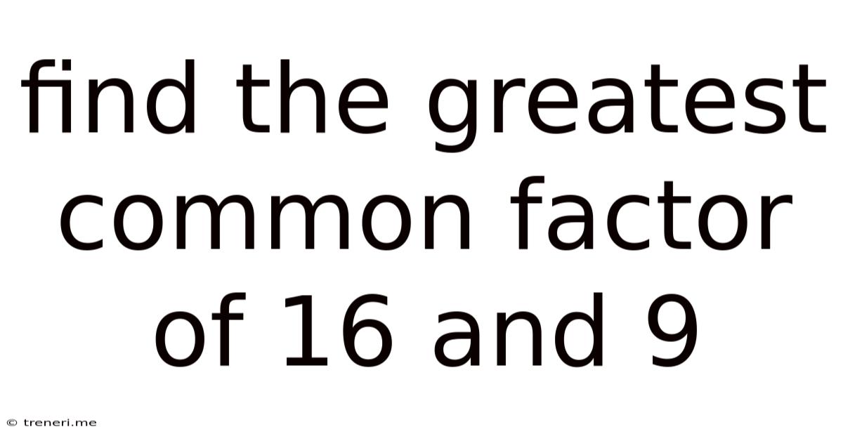 Find The Greatest Common Factor Of 16 And 9