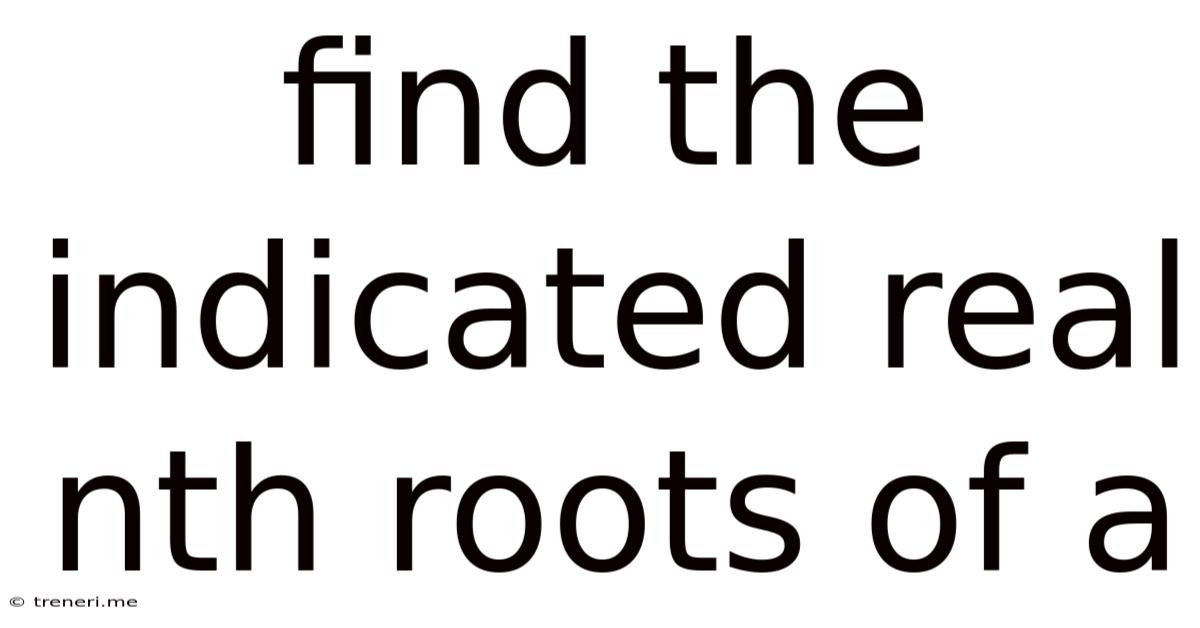 Find The Indicated Real Nth Roots Of A