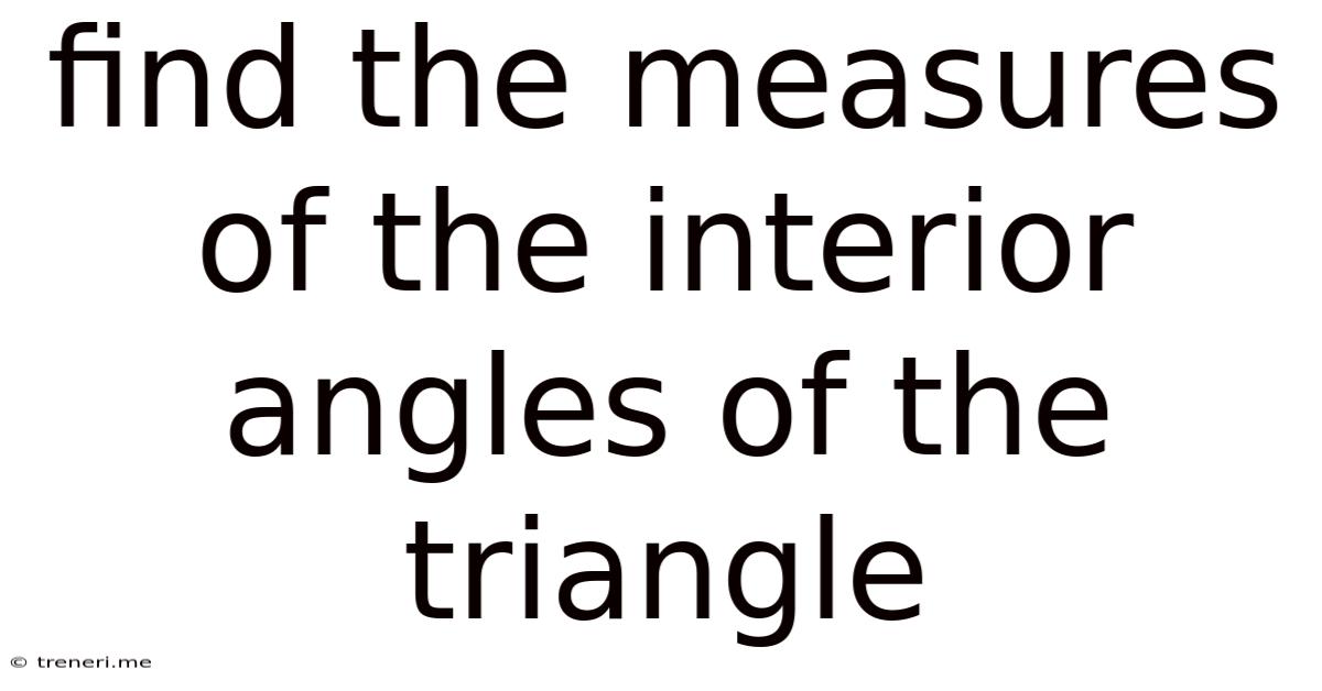 Find The Measures Of The Interior Angles Of The Triangle