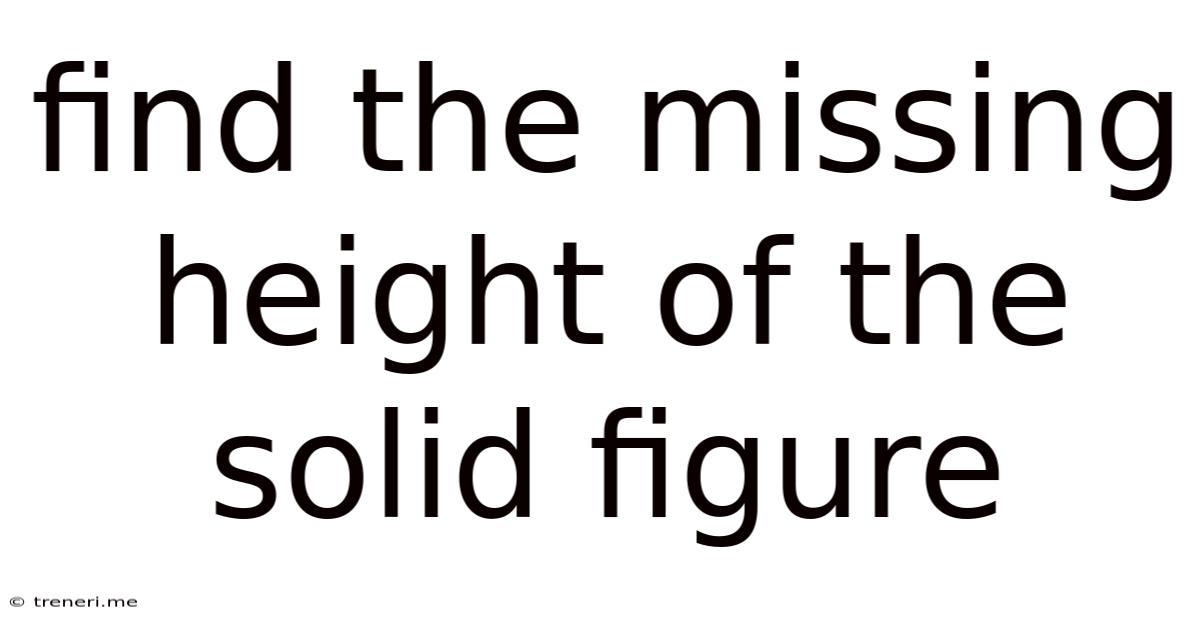 Find The Missing Height Of The Solid Figure