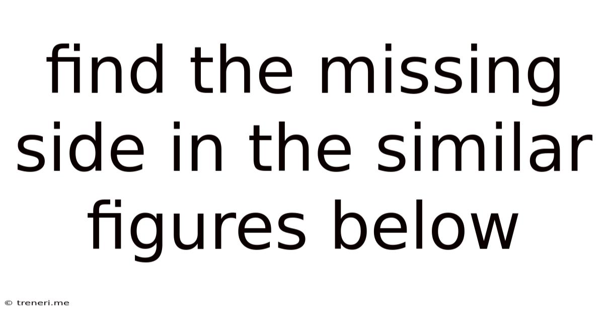 Find The Missing Side In The Similar Figures Below