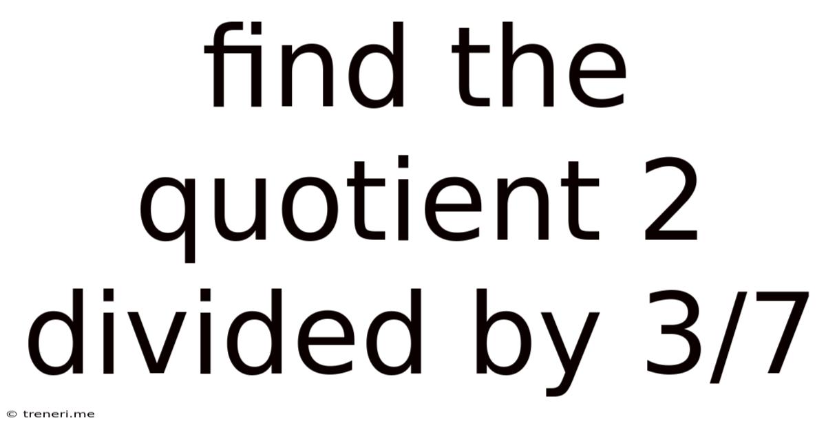 Find The Quotient 2 Divided By 3/7