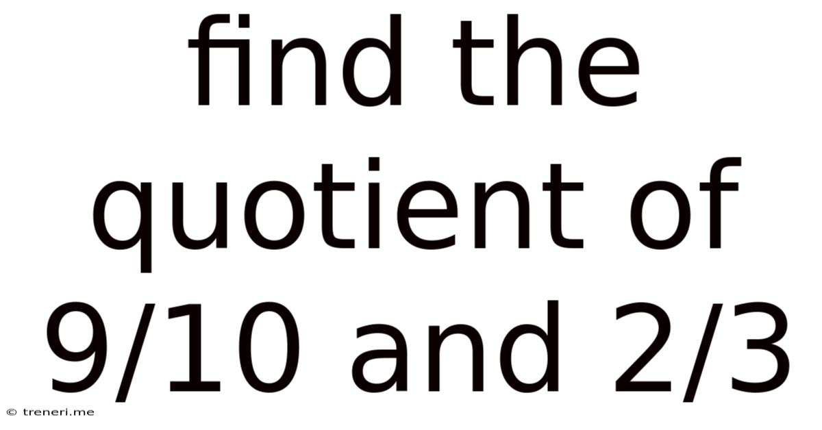 Find The Quotient Of 9/10 And 2/3