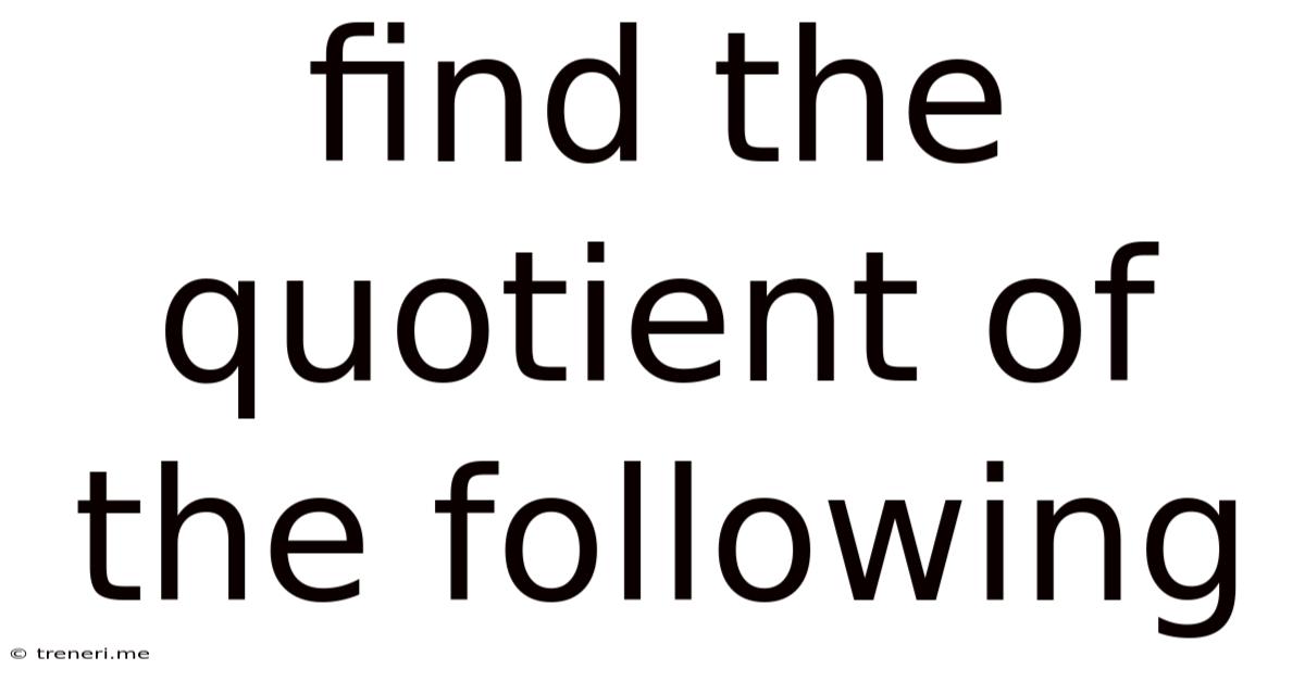 Find The Quotient Of The Following